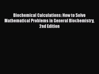 [Read Book] Biochemical Calculations: How to Solve Mathematical Problems in General Biochemistry