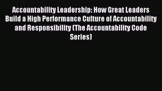 Read Accountability Leadership: How Great Leaders Build a High Performance Culture of Accountability