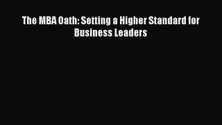 Download The MBA Oath: Setting a Higher Standard for Business Leaders PDF Online