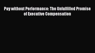 Read Pay without Performance: The Unfulfilled Promise of Executive Compensation Ebook Free