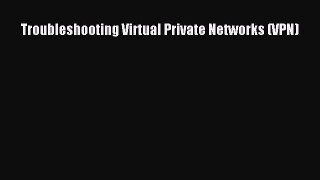 [Read Book] Troubleshooting Virtual Private Networks (VPN)  Read Online