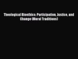 Read Theological Bioethics: Participation Justice and Change (Moral Traditions) Ebook Free
