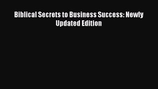 Read Biblical Secrets to Business Success: Newly Updated Edition Ebook Free