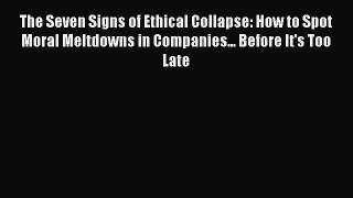 Download The Seven Signs of Ethical Collapse: How to Spot Moral Meltdowns in Companies... Before
