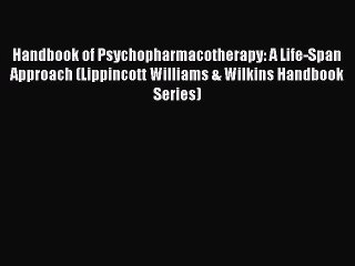 Read Handbook of Psychopharmacotherapy: A Life-Span Approach (Lippincott Williams & Wilkins