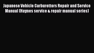 [Read Book] Japanese Vehicle Carburettors Repair and Service Manual (Haynes service & repair