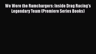 [Read Book] We Were the Ramchargers: Inside Drag Racing's Legendary Team (Premiere Series Books)