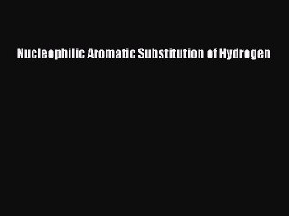 Download Nucleophilic Aromatic Substitution of Hydrogen PDF Online
