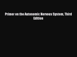 Read Primer on the Autonomic Nervous System Third Edition Ebook Free