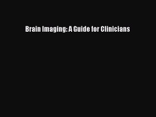 Read Brain Imaging: A Guide for Clinicians PDF Free