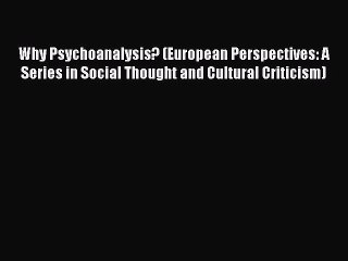 Read Why Psychoanalysis? (European Perspectives: A Series in Social Thought and Cultural Criticism)
