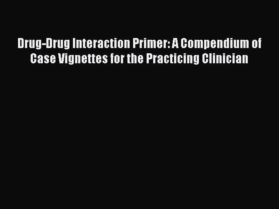 Read Drug-Drug Interaction Primer: A Compendium of Case Vignettes for the Practicing Clinician
