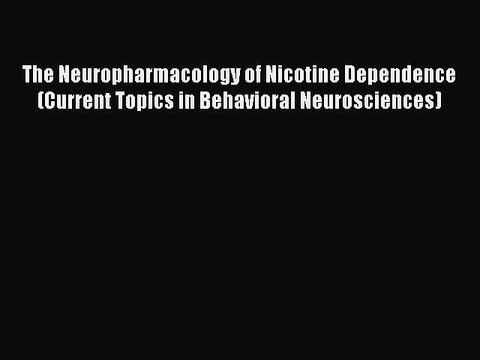 Read The Neuropharmacology of Nicotine Dependence (Current Topics in Behavioral Neurosciences)