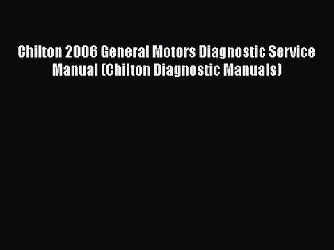 [Read Book] Chilton 2006 General Motors Diagnostic Service Manual (Chilton Diagnostic Manuals)