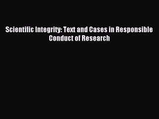 Read Scientific Integrity: Text and Cases in Responsible Conduct of Research Ebook Free