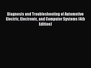 [Read Book] Diagnosis and Troubleshooting of Automotive Electric Electronic and Computer Systems