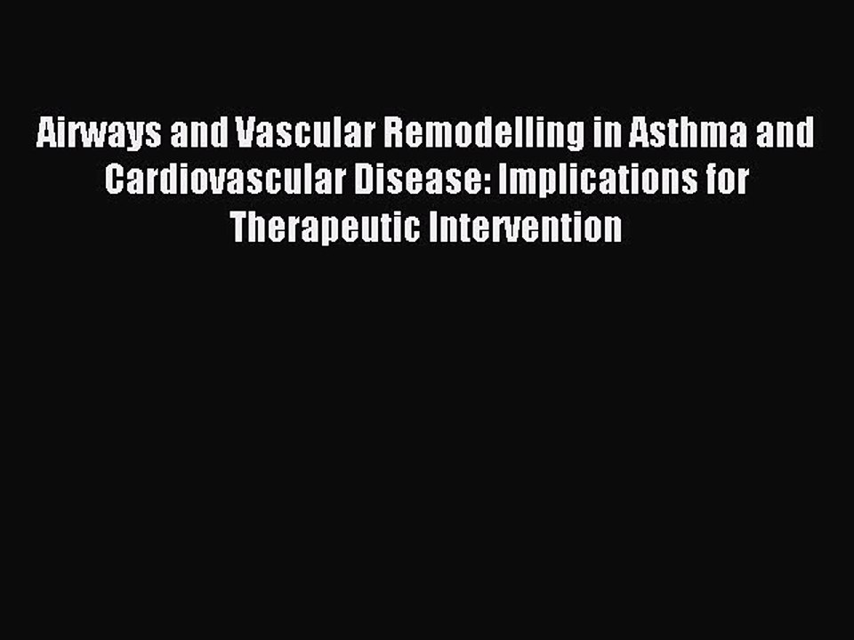 Read Airways and Vascular Remodelling in Asthma and Cardiovascular Disease: Implications for