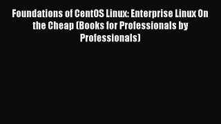 Read Foundations of CentOS Linux: Enterprise Linux On the Cheap (Books for Professionals by