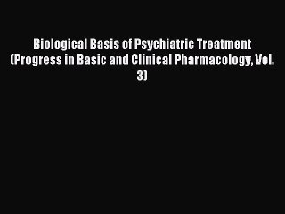 Read Biological Basis of Psychiatric Treatment (Progress in Basic and Clinical Pharmacology