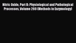 Read Nitric Oxide Part B: Physiological and Pathological Processes Volume 269 (Methods in Enzymology)