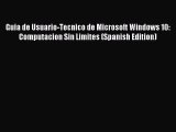 Read Guia de Usuario-Tecnico de Microsoft Windows 10: Computacion Sin Limites (Spanish Edition)