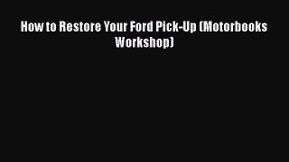 [Read Book] How to Restore Your Ford Pick-Up (Motorbooks Workshop)  EBook