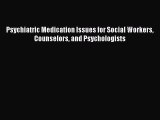 Download Psychiatric Medication Issues for Social Workers Counselors and Psychologists PDF