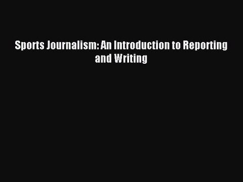 Read Sports Journalism: An Introduction to Reporting and Writing Ebook Free