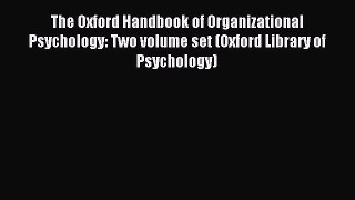 Read The Oxford Handbook of Organizational Psychology: Two volume set (Oxford Library of Psychology)