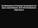 [Read Book] The Development of Propulsion Technology for U.S. Space-Launch Vehicles 1926-1991