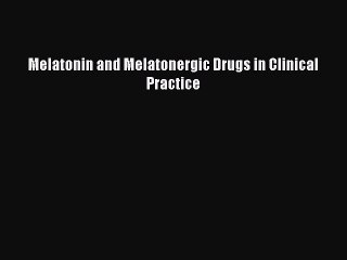 Read Melatonin and Melatonergic Drugs in Clinical Practice Ebook Free