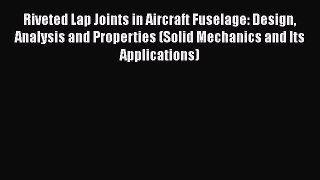 [Read Book] Riveted Lap Joints in Aircraft Fuselage: Design Analysis and Properties (Solid