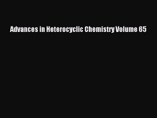 Read Advances in Heterocyclic Chemistry Volume 65 Ebook Free