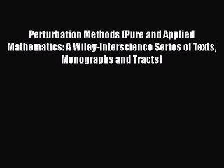 [Read Book] Perturbation Methods (Pure and Applied Mathematics: A Wiley-Interscience Series