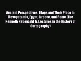 [Read Book] Ancient Perspectives: Maps and Their Place in Mesopotamia Egypt Greece and Rome