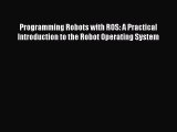 Read Programming Robots with ROS: A Practical Introduction to the Robot Operating System Ebook