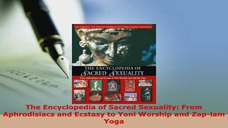 PDF  The Encyclopedia of Sacred Sexuality From Aphrodisiacs and Ecstasy to Yoni Worship and Download Online
