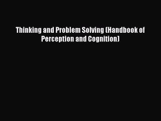 Read Thinking and Problem Solving (Handbook of Perception and Cognition) Ebook Free