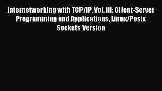 Read Internetworking with TCP/IP Vol. III: Client-Server Programming and Applications Linux/Posix