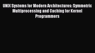 Read UNIX Systems for Modern Architectures: Symmetric Multiprocessing and Caching for Kernel