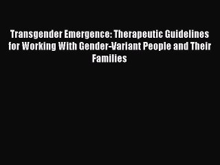 Read Transgender Emergence: Therapeutic Guidelines for Working With Gender-Variant People and