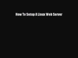 Read How To Setup A Linux Web Server Ebook Free