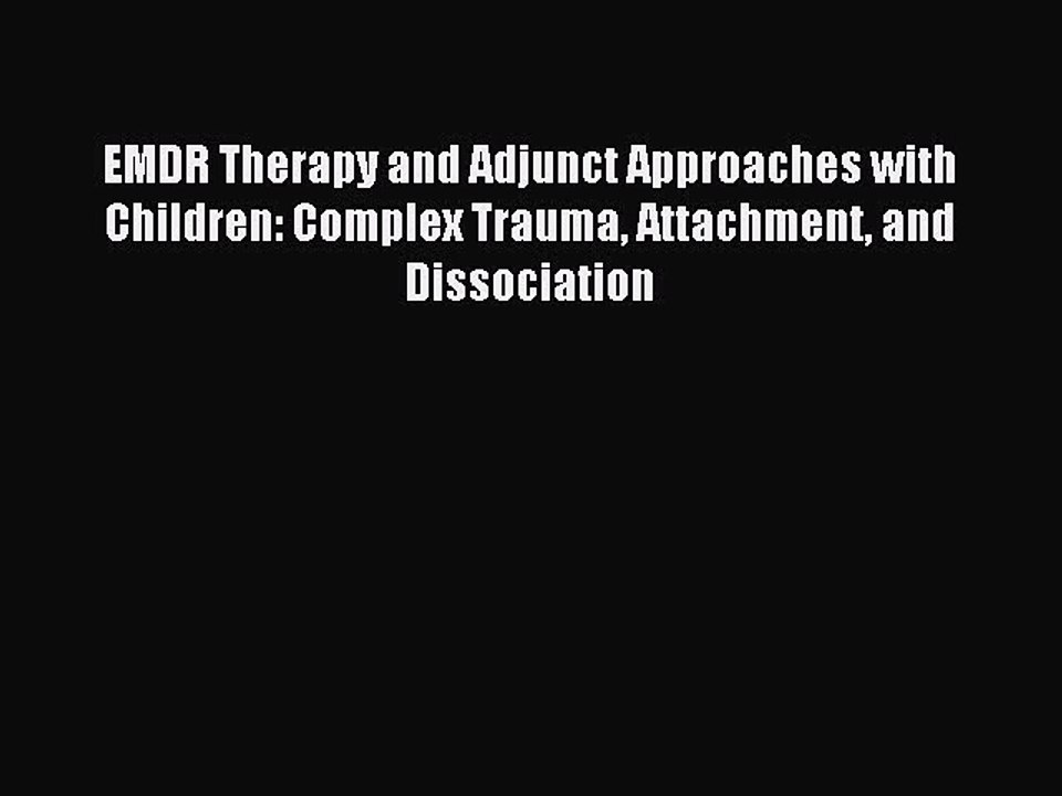 Read EMDR Therapy and Adjunct Approaches with Children: Complex Trauma Attachment and Dissociation