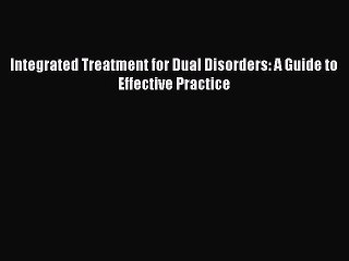 Read Integrated Treatment for Dual Disorders: A Guide to Effective Practice Ebook Free