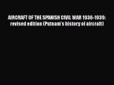 [Read Book] AIRCRAFT OF THE SPANISH CIVIL WAR 1936-1939: revised edition (Putnam's history