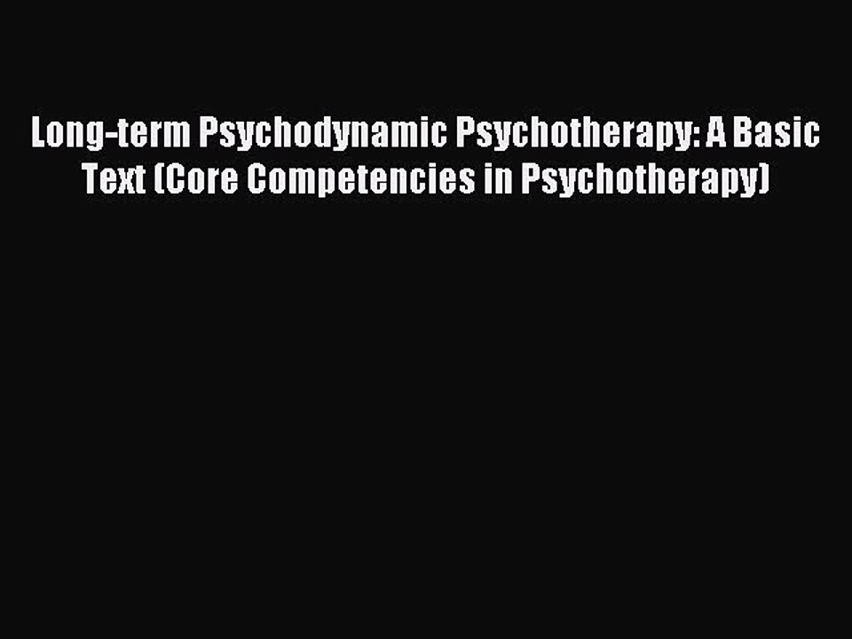 Read Long-term Psychodynamic Psychotherapy: A Basic Text (Core Competencies in Psychotherapy)