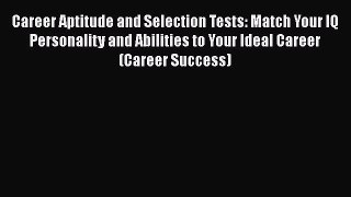 [Read book] Career Aptitude and Selection Tests: Match Your IQ Personality and Abilities to