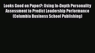 [Read book] Looks Good on Paper?: Using In-Depth Personality Assessment to Predict Leadership