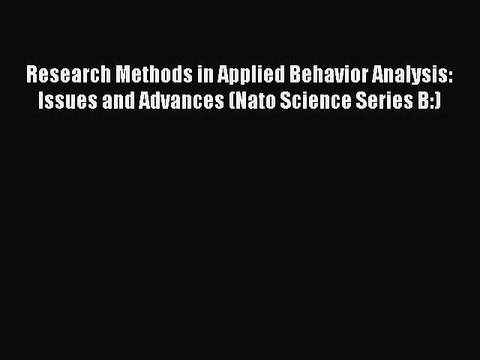 Read Research Methods in Applied Behavior Analysis: Issues and Advances (Nato Science Series