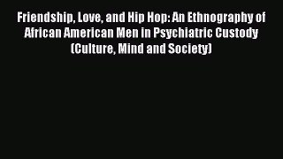 Read Friendship Love and Hip Hop: An Ethnography of African American Men in Psychiatric Custody